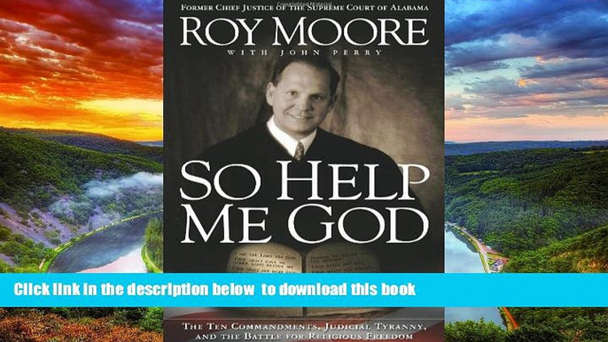 Best Price Judge Roy Moore So Help Me God: The Ten Commandments, Judicial Tyranny, and the Battle