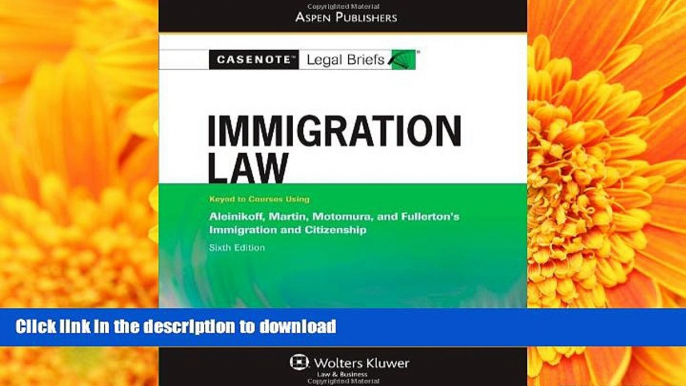 Pre Order Casenote Legal Briefs: Immigration Law: Keyed to Aleinikoff, Martin, Motomura, and