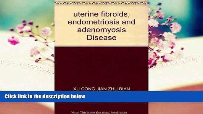 Read Online uterine fibroids, endometriosis and adenomyosis Disease XU CONG JIAN ZHU BIAN Full Book