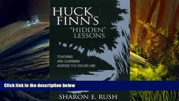 BEST PDF  Huck Finn s  Hidden  Lessons: Teaching and Learning Across the Color Line Sharon E. Rush