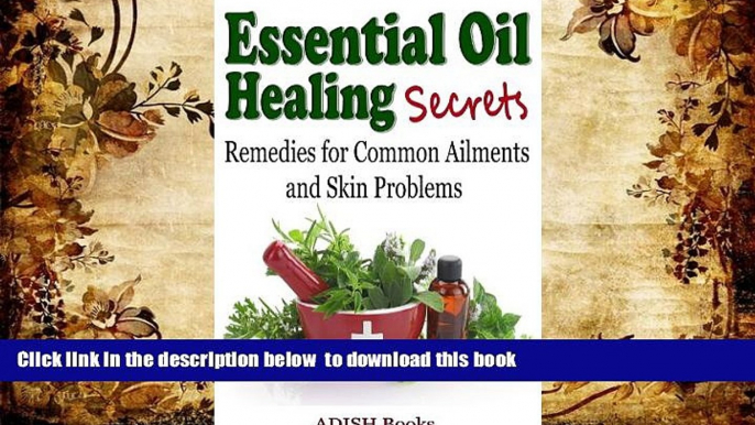 READ book  Essential Oil Healing Secrets : Aromatherapy Guide Book for Beginners to Cure Common