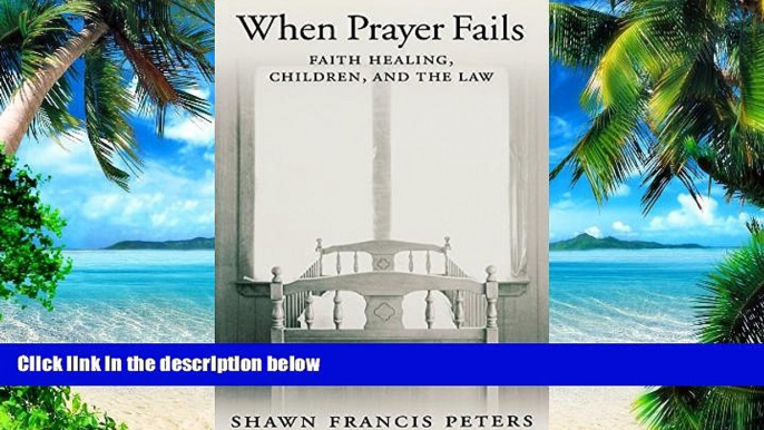Buy  When Prayer Fails: Faith Healing, Children, and the Law Shawn Francis Peters  Full Book