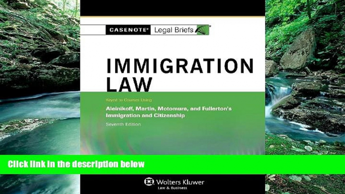 Online Casenote Legal Briefs Casenotes Legal Briefs: Immigration Law Keyed to Aleinikoff, Martin,