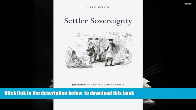 PDF [DOWNLOAD] Settler Sovereignty: Jurisdiction and Indigenous People in America and Australia,