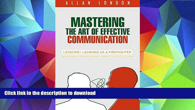 PDF [DOWNLOAD] Mastering The Art of Effective Communication: Lessons I Learned As A Firefighter