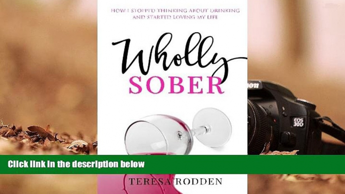 Online Teresa Rodden Wholly Sober: How I stopped thinking about drinking and started loving my