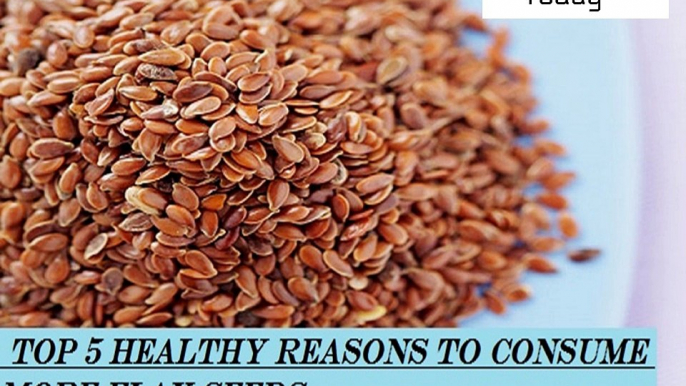 Top 5 Healthy Reasons to Consume More Flax Seeds