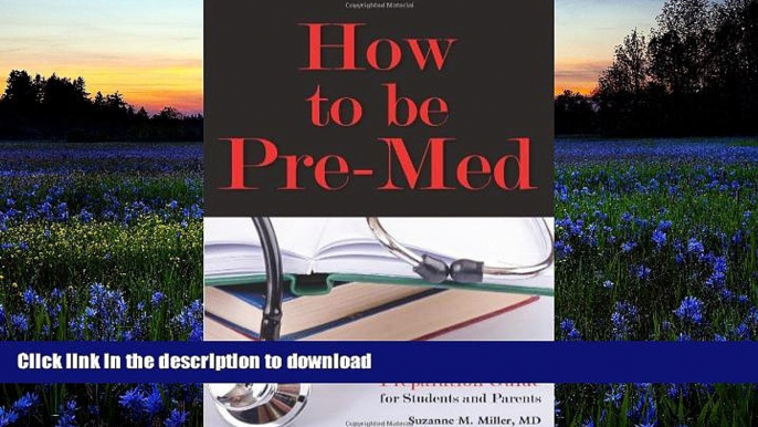 READ book  How to Be Pre-Med: A Harvard MD s Medical School Preparation Guide for Students and