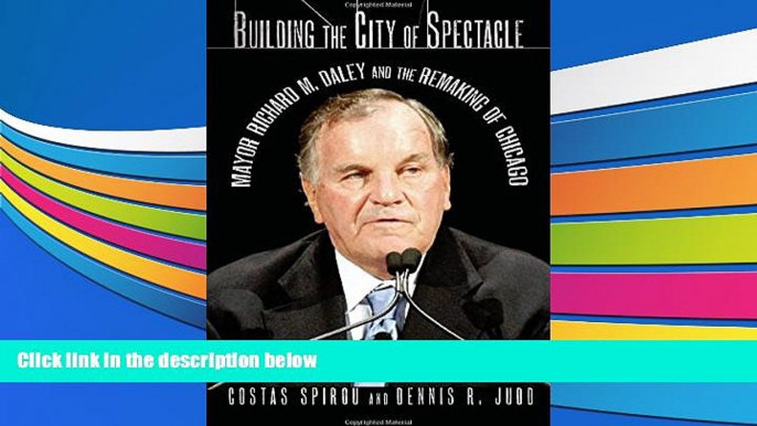 Read Online Building the City of Spectacle: Mayor Richard M. Daley and the Remaking of Chicago For