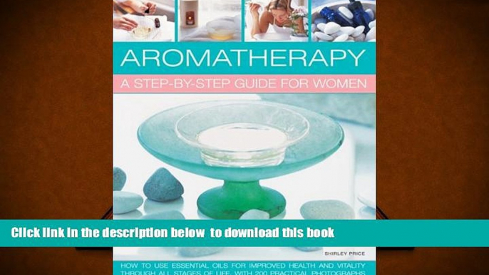 READ book  Aromatherapy: A Step-By-Step Guide For Women: How To Use Essential Oils For Improved