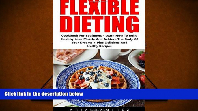 Audiobook  Flexible Dieting: Cookbook For Beginners - Learn How To Build Healthy Lean Muscle And