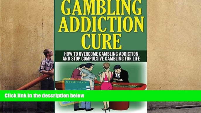 Read Online Gambling Addiction Cure: How to Overcome Gambling Addiction and Stop Compulsive