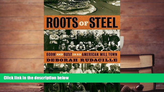 Read  Roots of Steel: Boom and Bust in an American Mill Town  Ebook READ Ebook