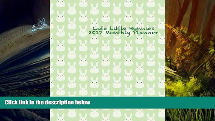 BEST PDF  Cute Little Bunnies 2017 Monthly Planner: 16 Month August 2016-December 2017 Calendar