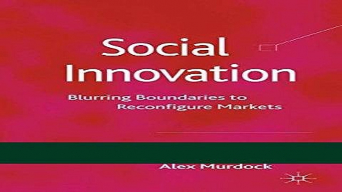 Read Social Innovation: Blurring Boundaries to Reconfigure Markets Popular Book