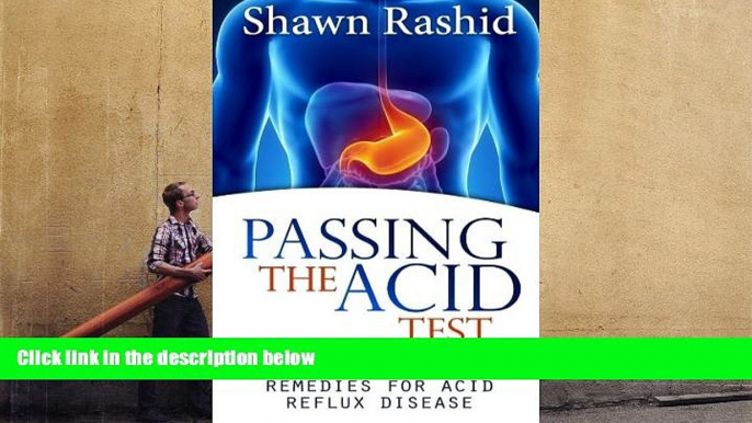 Read Online Passing The Acid Test: Natural cures and Remedies for Acid Reflux Disease Shawn Rashid