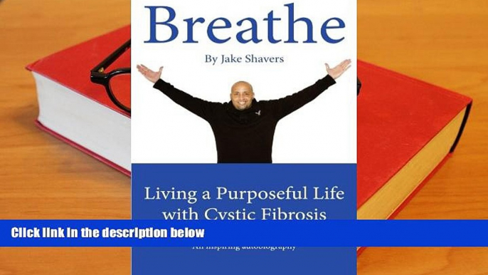 Audiobook  Breathe: Living a Purposeful Life with Cystic Fibrosis Jake Shavers Full Book