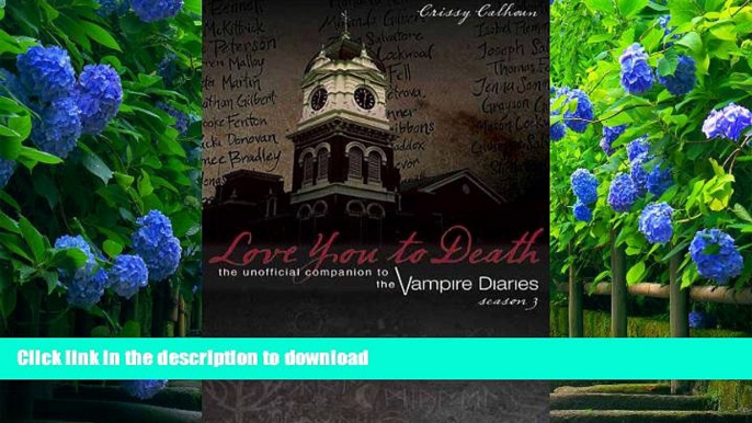 FREE [DOWNLOAD] Love You to Death: Season 3: The Unofficial Companion to the Vampire Diaries