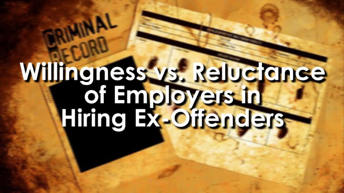 Willingness vs. Reluctance of Employers in Hiring Ex-Offenders