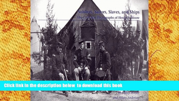 PDF [DOWNLOAD] Soldiers, Sailors, Slaves, and Ships:  The Civil War Photographs of Henry P. Moore