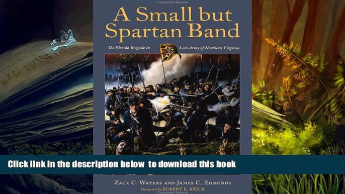 PDF [DOWNLOAD] A Small but Spartan Band: The Florida Brigade in Lee s Army of Northern Virginia