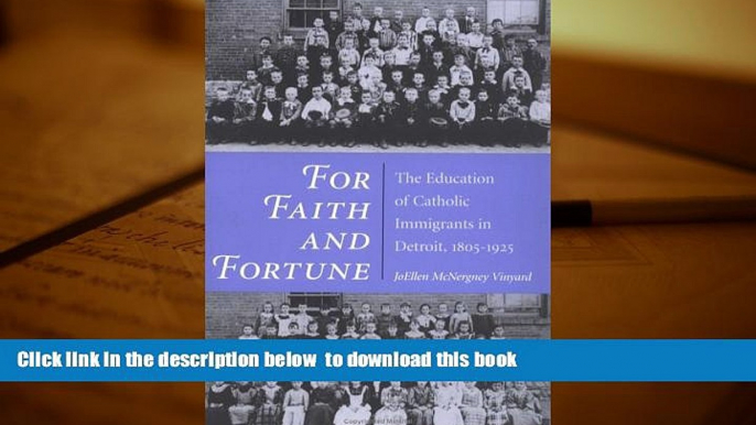 BEST PDF  For Faith and Fortune: The Education of Catholic Immigrants in Detroit, 1805-1925