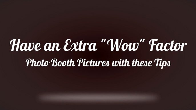 Have an Extra Wow Factor Photo Booth Pictures with these Tips