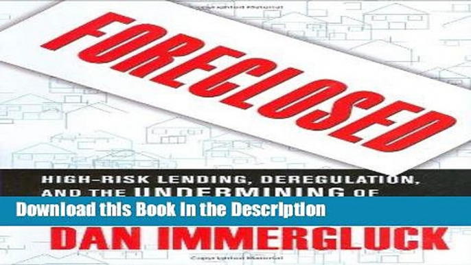 Download [PDF] Foreclosed: High-Risk Lending, Deregulation, and the Undermining of America s