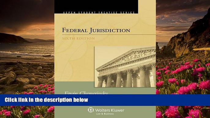 READ book Federal Jurisdiction, Sixth Edition (Aspen Student Treatise Series) Erwin Chemerinsky