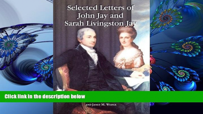 EBOOK ONLINE Selected Letters of John Jay and Sarah Livingston Jay: Correspondence by or to the