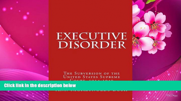 EBOOK ONLINE Executive Disorder: The Subversion of the United States Supreme Court, 1914-1940 Ann