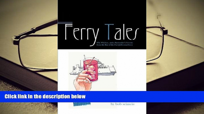 PDF [DOWNLOAD] Ferry Tales: Wit, Wisdom, and a Bartender s Secrets from the Bar of the Port