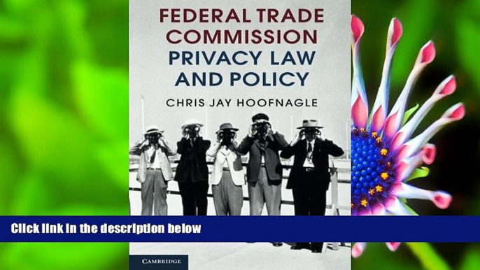 FREE [PDF] DOWNLOAD Federal Trade Commission Privacy Law and Policy Chris Jay Hoofnagle For Kindle