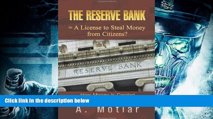 Read Online The Reserve Bank = a License to Steal Money from Citizens? How Money Is Created from