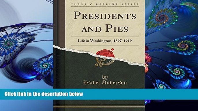 FREE [DOWNLOAD] Presidents and Pies: Life in Washington, 1897-1919 (Classic Reprint) Isabel