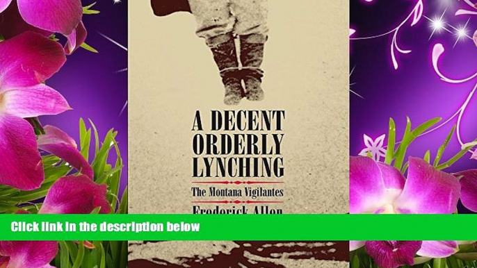 DOWNLOAD EBOOK A Decent, Orderly Lynching: The Montana Vigilantes Frederick Allen Pre Order