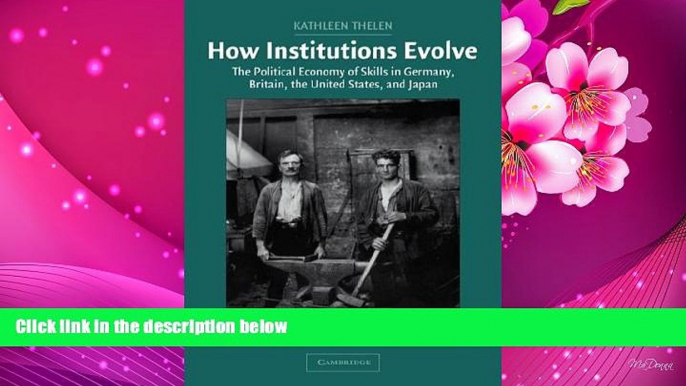 EBOOK ONLINE How Institutions Evolve: The Political Economy of Skills in Germany, Britain, the