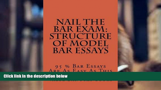 PDF [FREE] DOWNLOAD  Nail The Bar Exam: Structure Of Model Bar Essays: 95 % Bar Essays Are As Easy