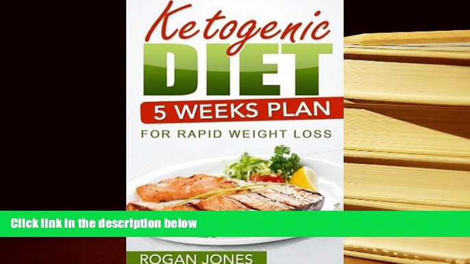 PDF [DOWNLOAD] Ketogenic Diet: 5 Weeks Plan For Rapid Weight Loss (Ketogenic, Ketogenic Plan,