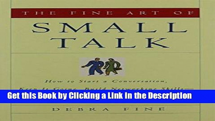 Read Ebook [PDF] The Fine Art of Small Talk: How To Start a Conversation, Keep It Going, Build