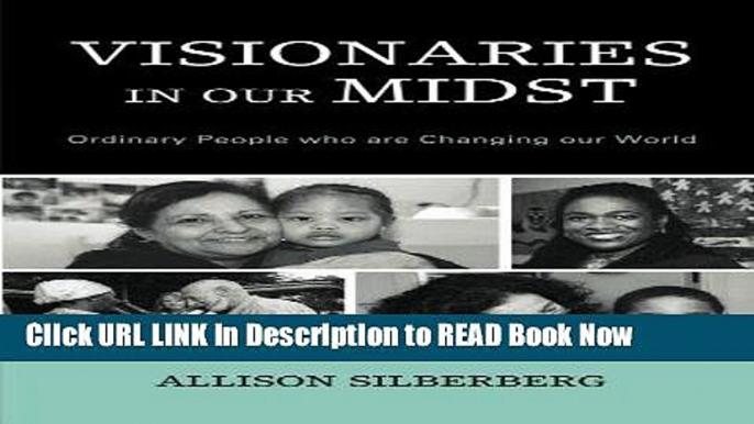 [Popular Books] Visionaries In Our Midst: Ordinary People who are Changing our World Full Online