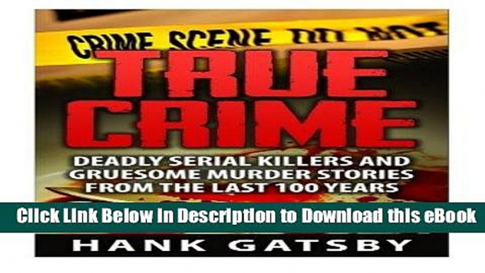 DOWNLOAD True Crime: Deadly Serial Killers And Gruesome Murders Stories From the Last 100 Years