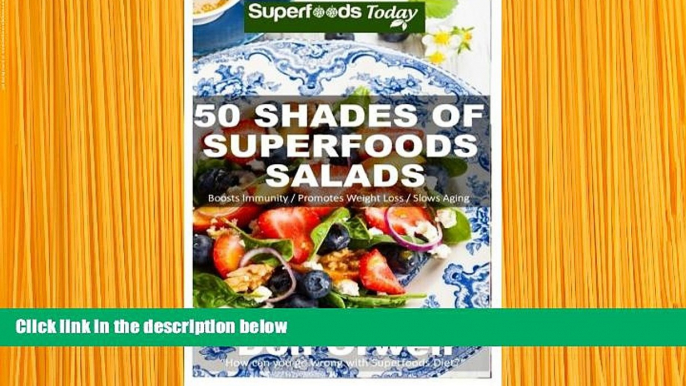 READ book 50 Shades of Superfoods Salads: Over 50 Wheat Free, Heart Healthy, Quick   Easy, Low