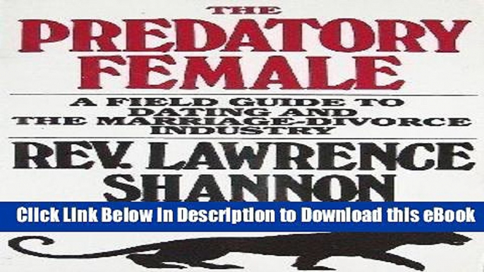 DOWNLOAD The Predatory Female: A Field Guide to Dating and the Marriage-Divorce Industry Online PDF