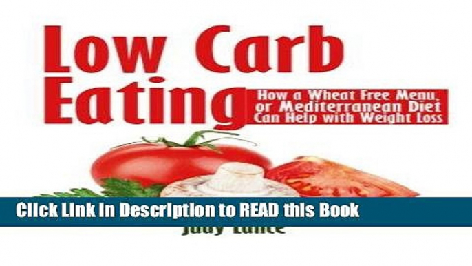 Read Book Low Carb Eating:: How a Wheat Free Menu, or Mediterranean Diet Can Help with Weight Loss