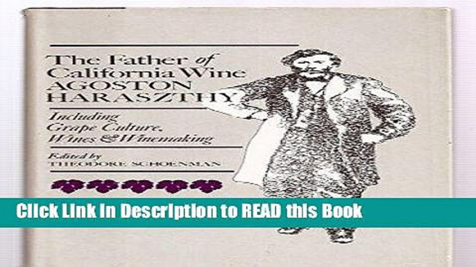 Read Book Father of California Wine: Agoston Haraszthy. Including Grape Culture, Wines