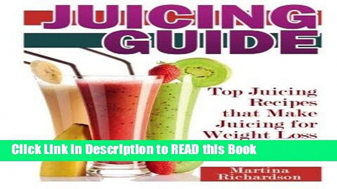 Read Book Juicing Guide: Top Juicing Recipes that Make Juicing for Weight Loss Easy Full eBook