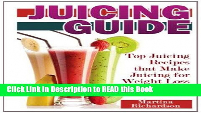 Read Book Juicing Guide: Top Juicing Recipes that Make Juicing for Weight Loss Easy Full eBook