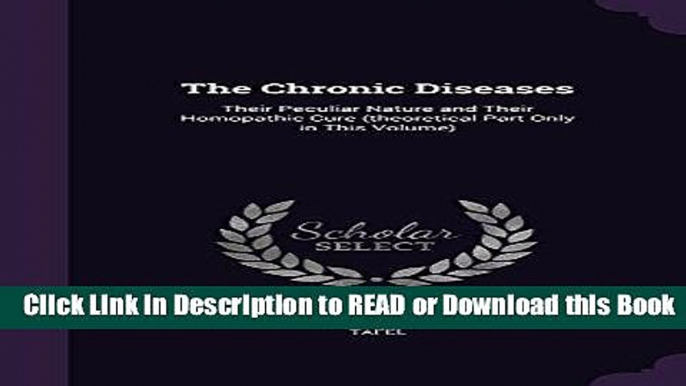 Read Book The Chronic Diseases: Their Peculiar Nature and Their Homopathic Cure (Theoretical Part