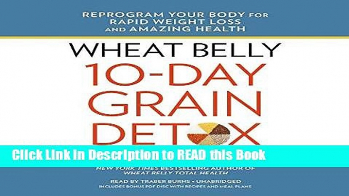 Read Book Wheat Belly 10-Day Grain Detox: Reprogram Your Body for Rapid Weight Loss and Amazing